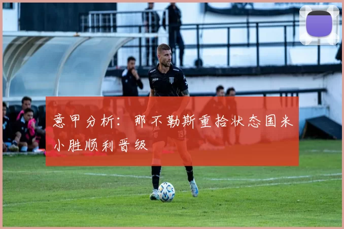 意甲分析：那不勒斯重拾状态国米小胜顺利晋级