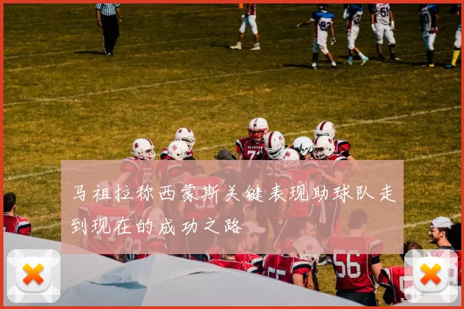马祖拉称西蒙斯关键表现助球队走到现在的成功之路