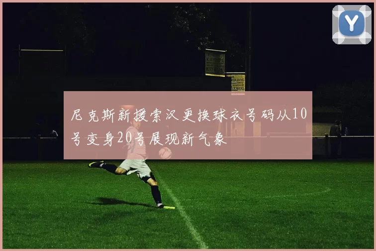 尼克斯新援索汉更换球衣号码从10号变身20号展现新气象